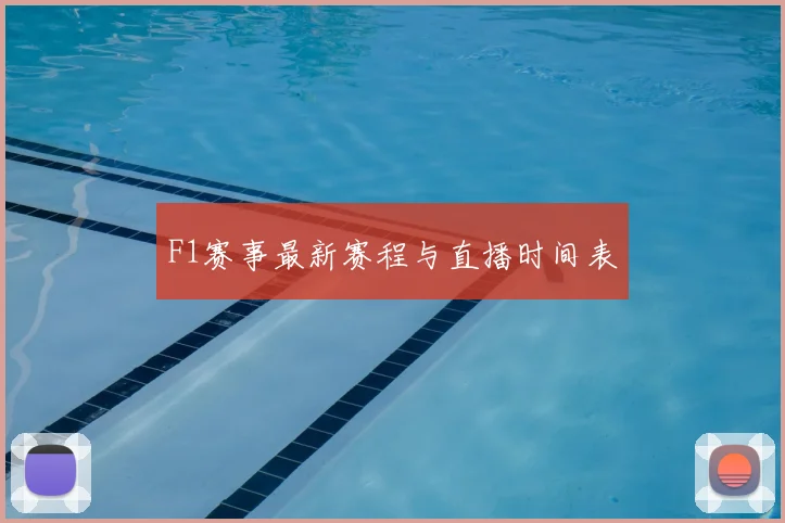 F1赛事最新赛程与直播时间表