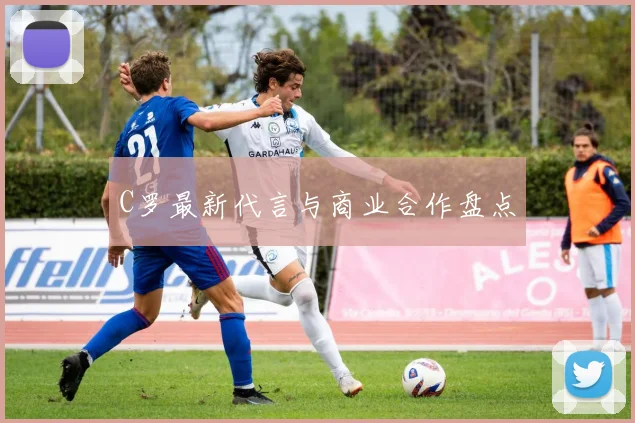 C罗最新代言与商业合作盘点