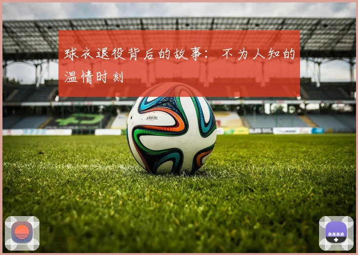 球衣退役背后的故事：不为人知的温情时刻