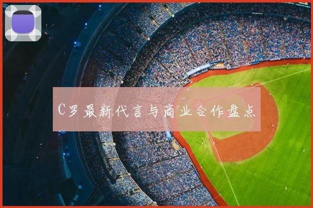 C罗最新代言与商业合作盘点