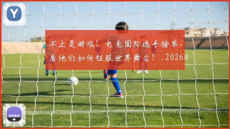 不止是游戏!电竞国际选手榜单,看他们如何征服世界舞台!_20260702173539