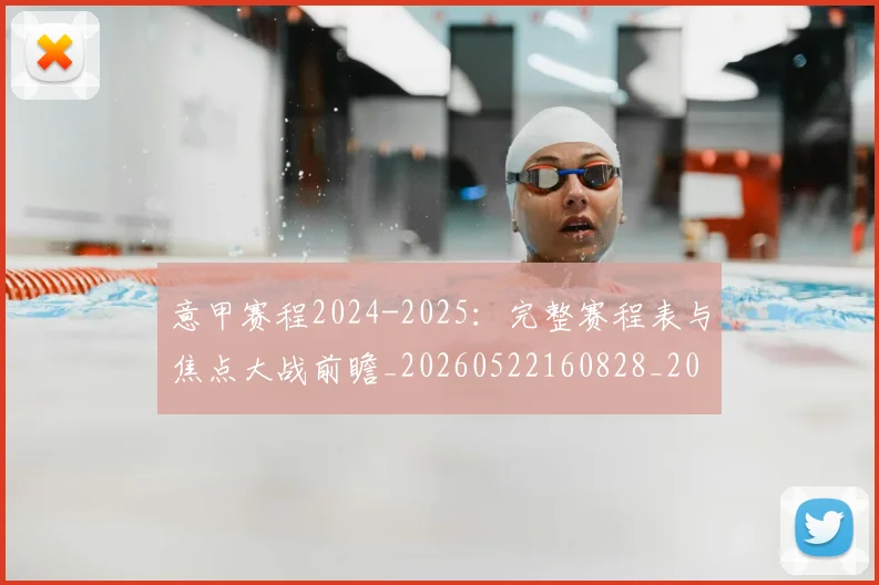 意甲赛程2024-2025：完整赛程表与焦点大战前瞻_20260522160828_20260723180656