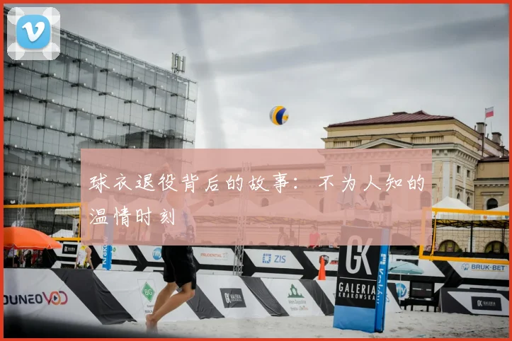 球衣退役背后的故事：不为人知的温情时刻