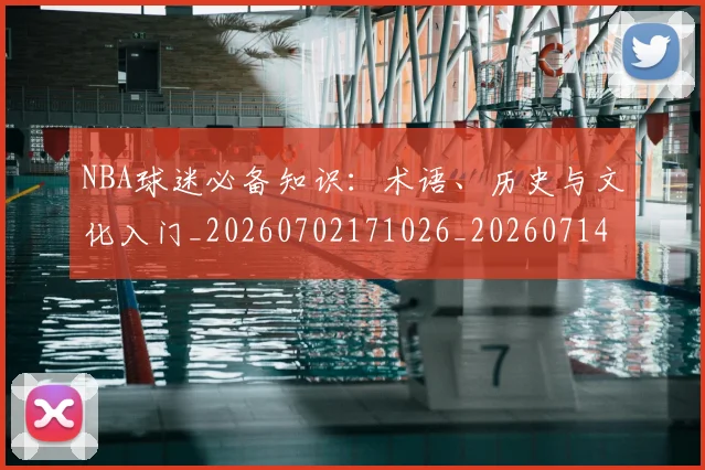 NBA球迷必备知识：术语、历史与文化入门_20260702171026_20260714214046