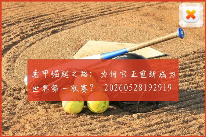 意甲崛起之路:为何它正重新成为世界第一联赛?_20260528192919