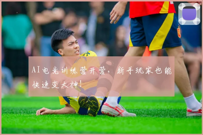 AI电竞训练营开营，新手玩家也能快速变大神！